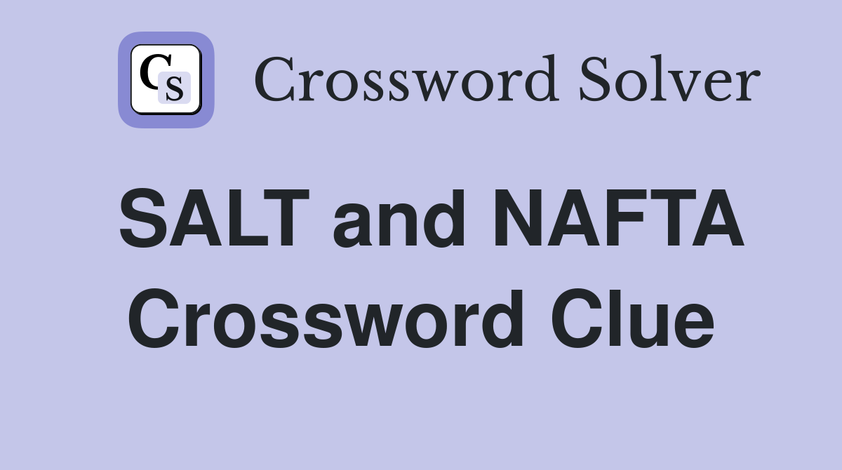 SALT and NAFTA Crossword Clue