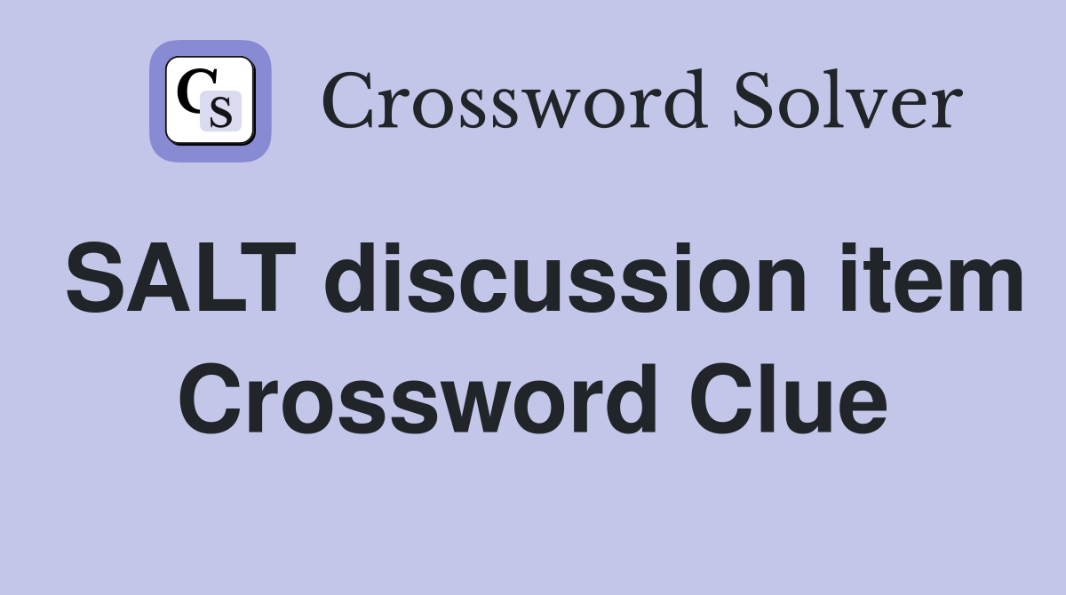 SALT discussion item Crossword Clue