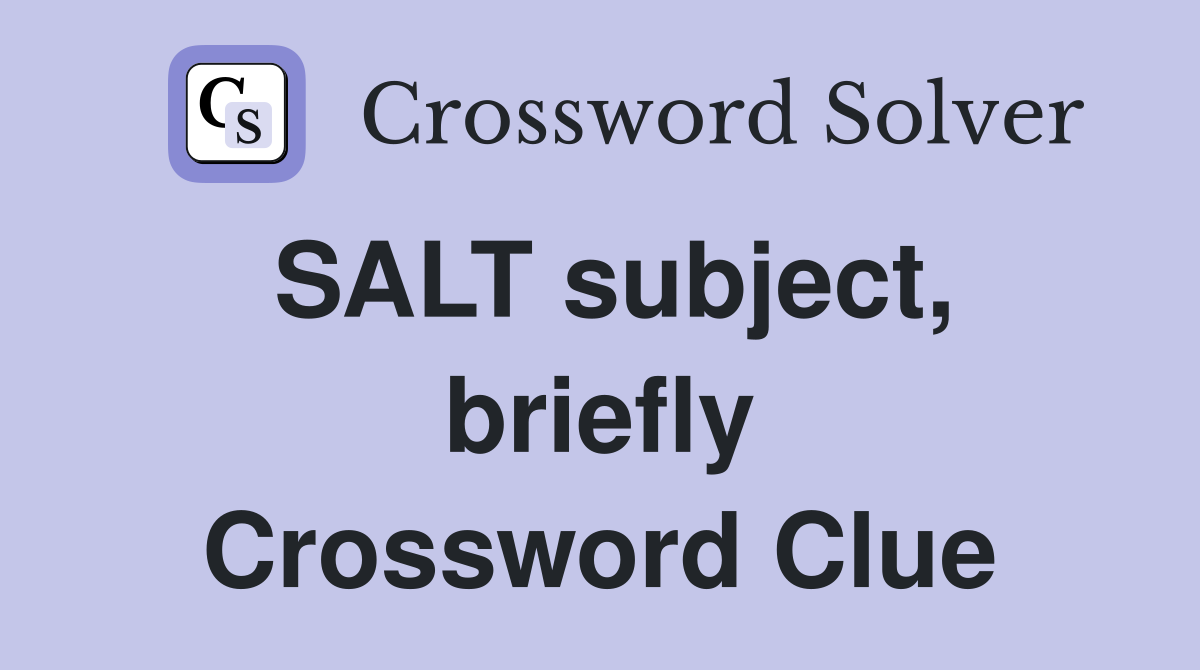 SALT subject, briefly Crossword Clue