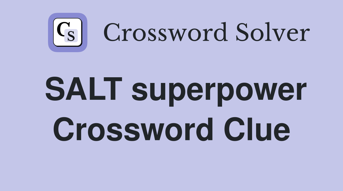 SALT superpower Crossword Clue