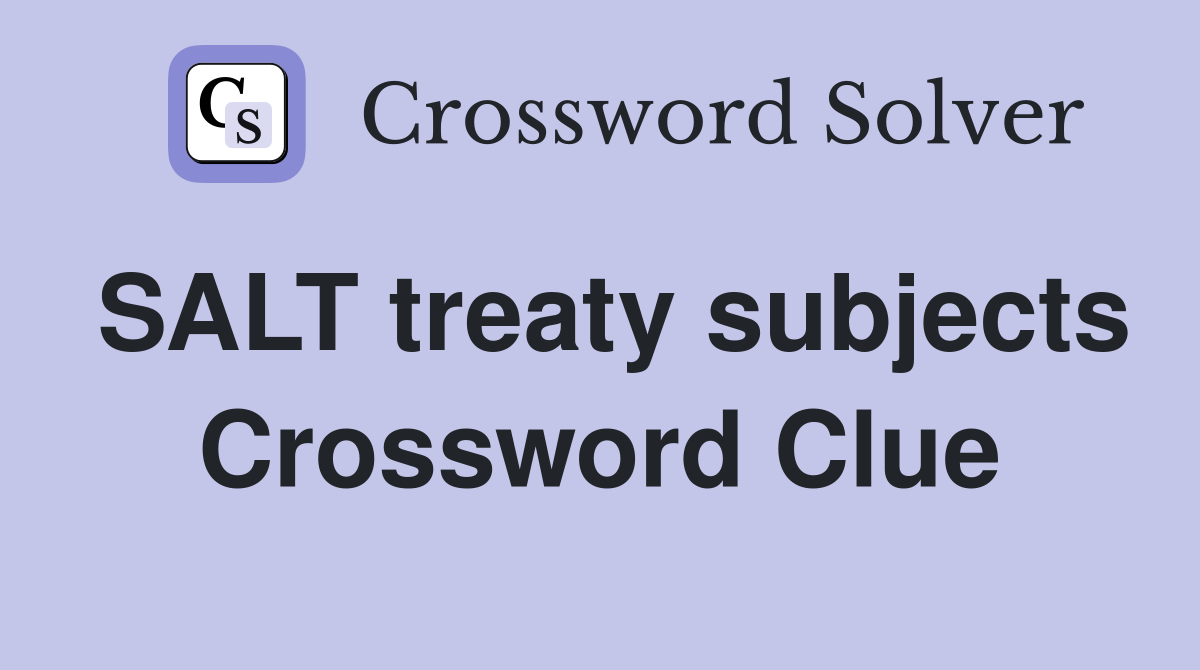 SALT treaty subjects Crossword Clue