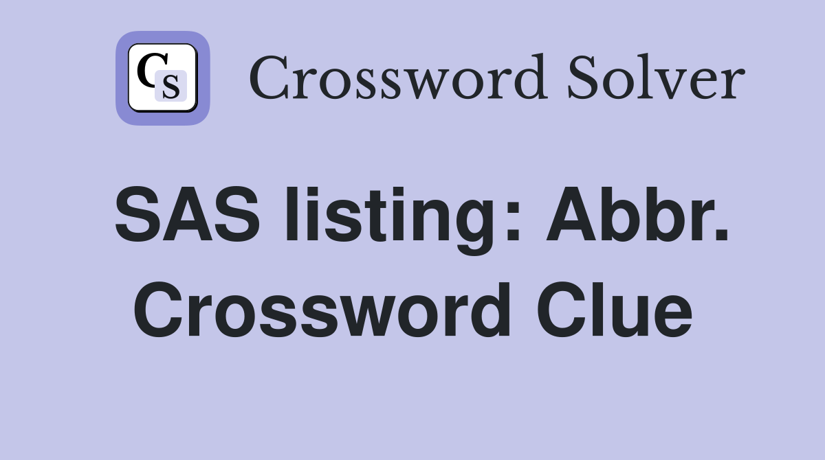 SAS listing: Abbr. Crossword Clue