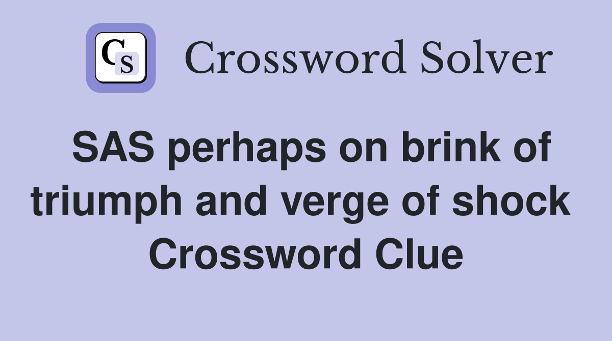 SAS perhaps on brink of triumph and verge of shock  Crossword Clue