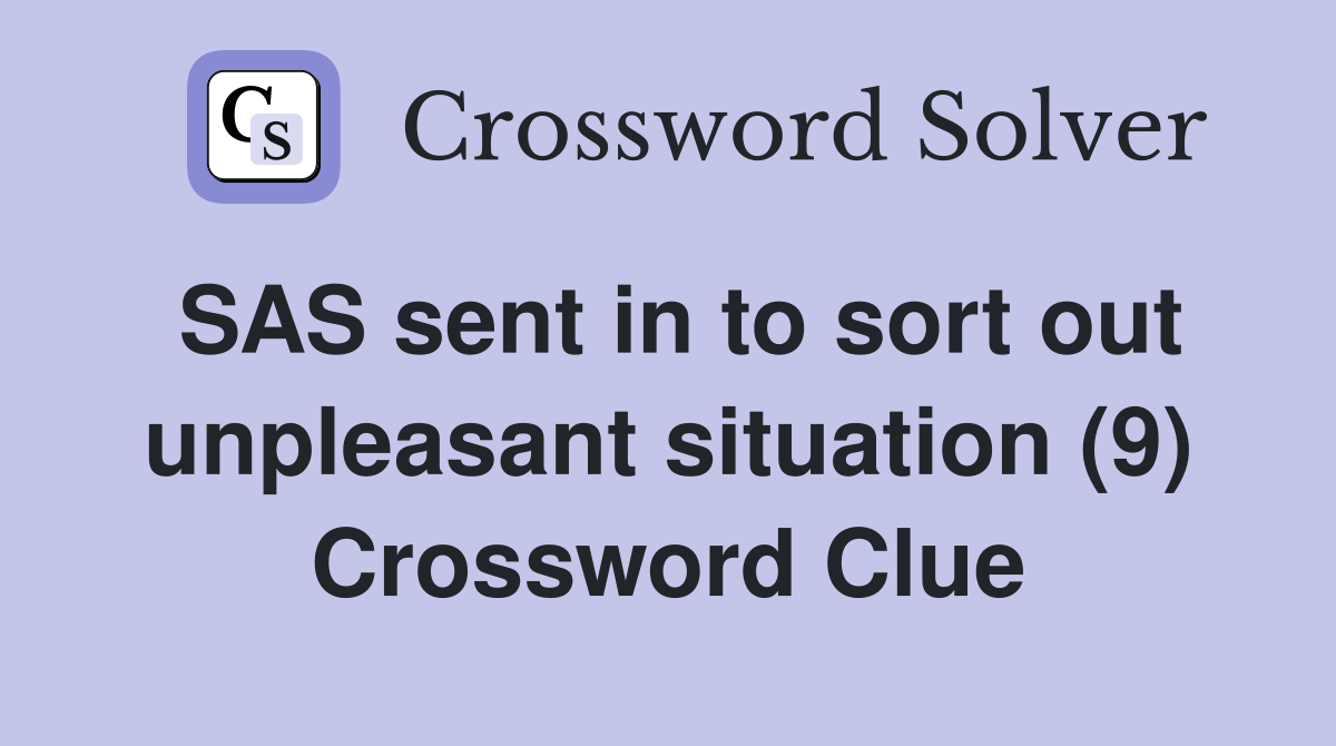SAS sent in to sort out unpleasant situation (9) Crossword Clue
