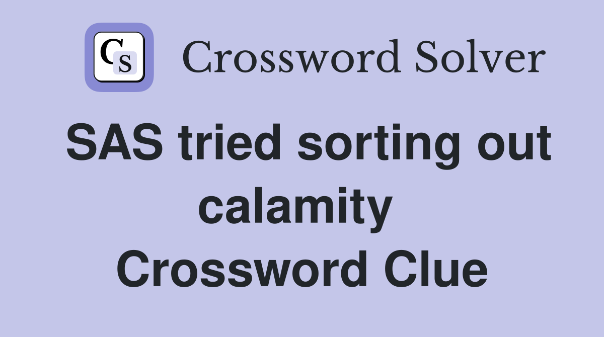 SAS tried sorting out calamity  Crossword Clue