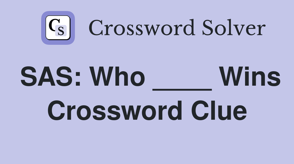 SAS: Who ____ Wins Crossword Clue