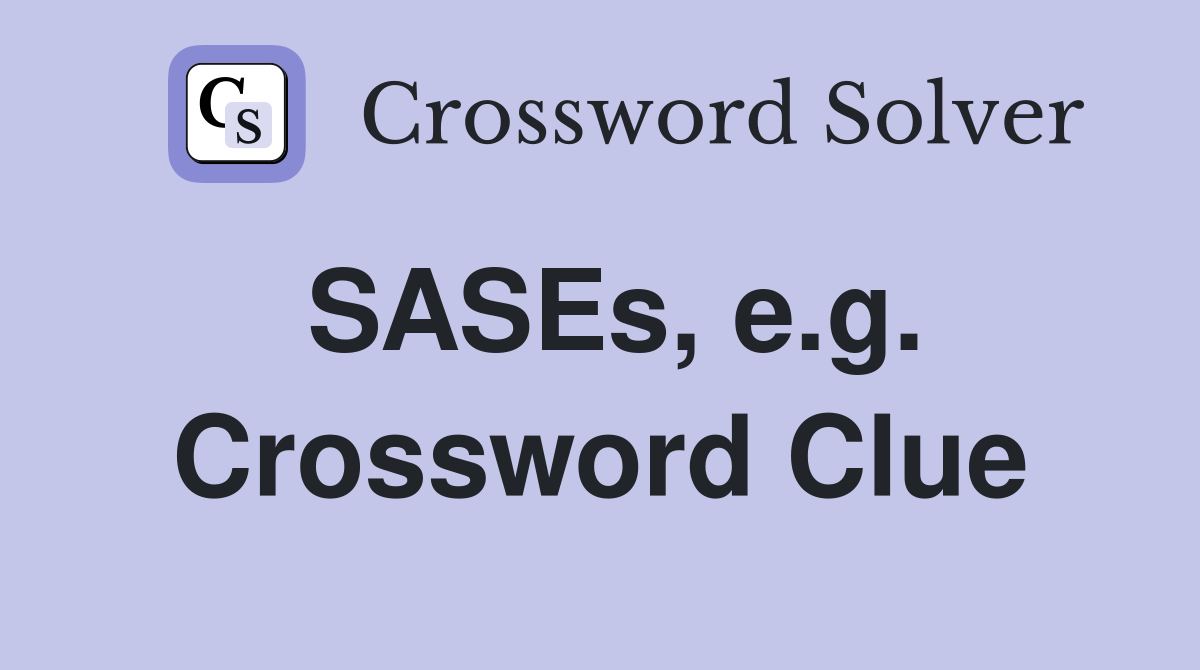 SASEs, e.g. Crossword Clue