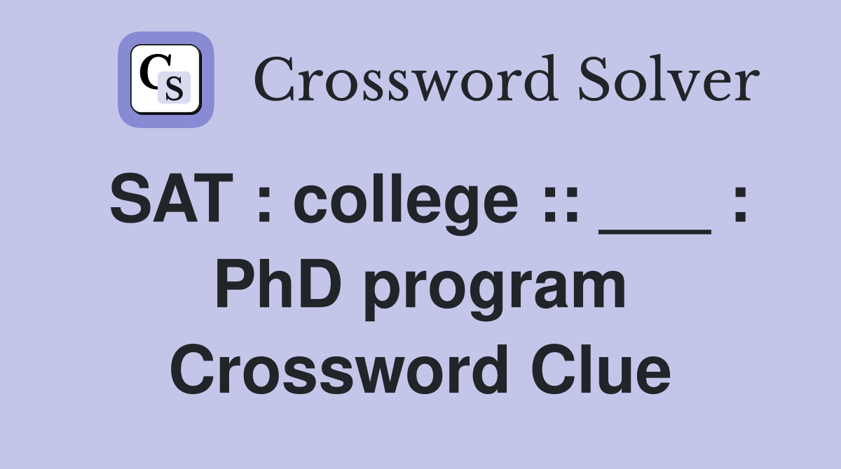 SAT : college :: ___ : PhD program Crossword Clue