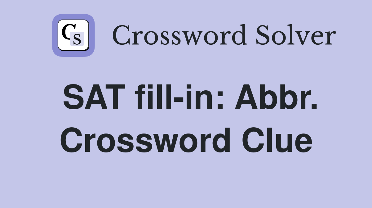 SAT fill-in: Abbr. Crossword Clue