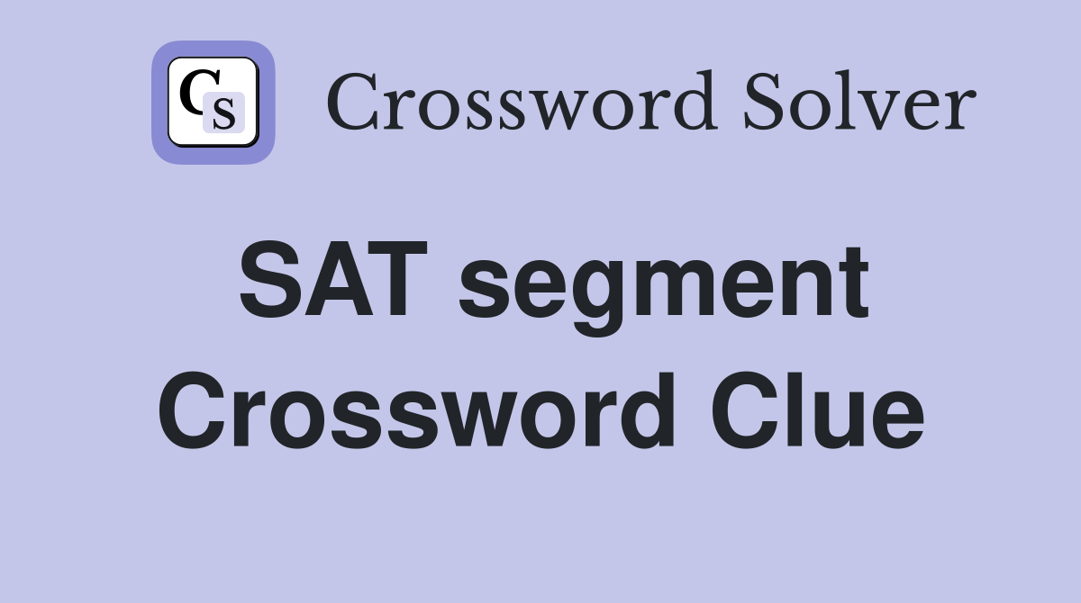 SAT segment Crossword Clue