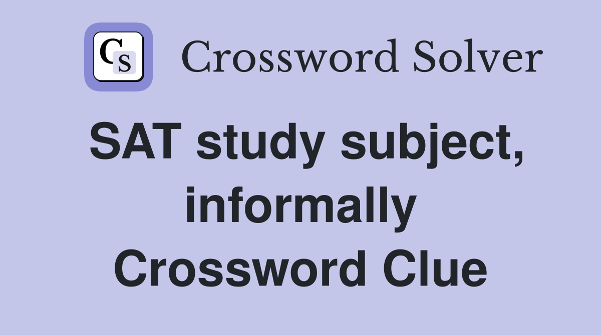 SAT study subject, informally Crossword Clue