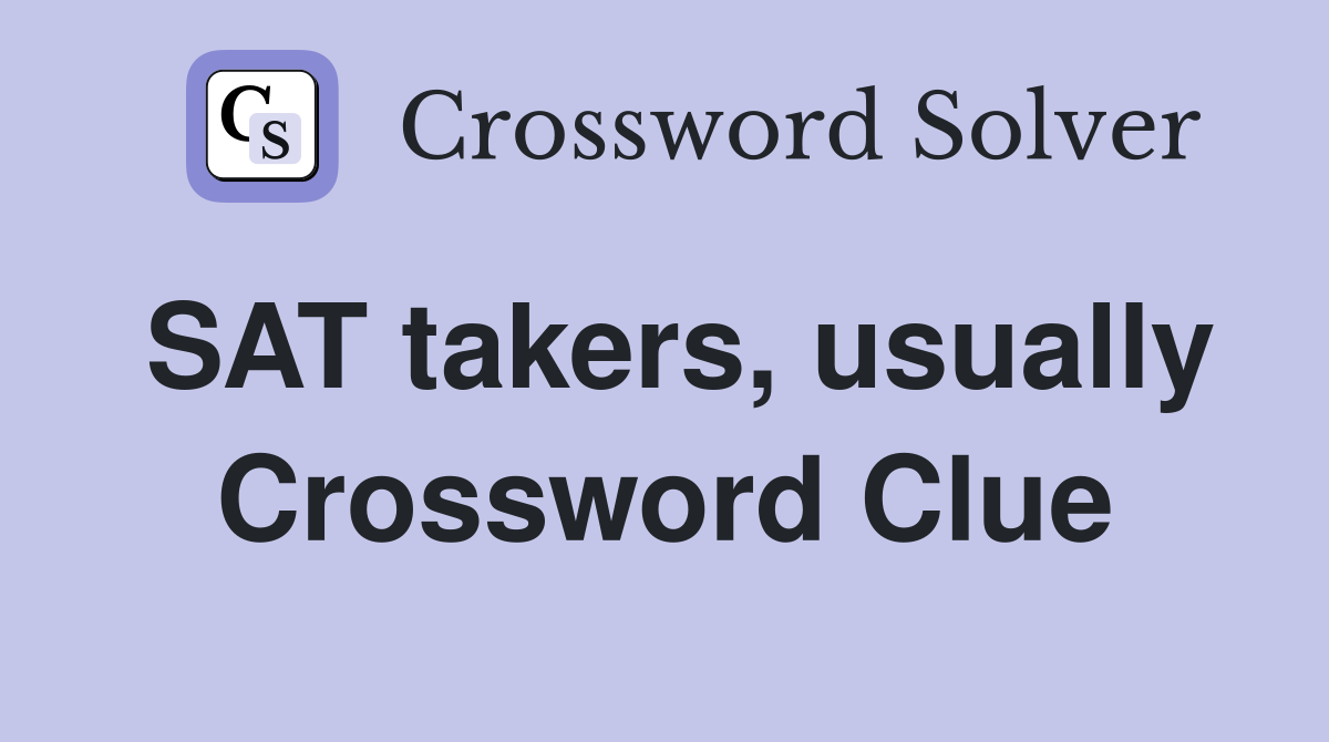 SAT takers, usually Crossword Clue