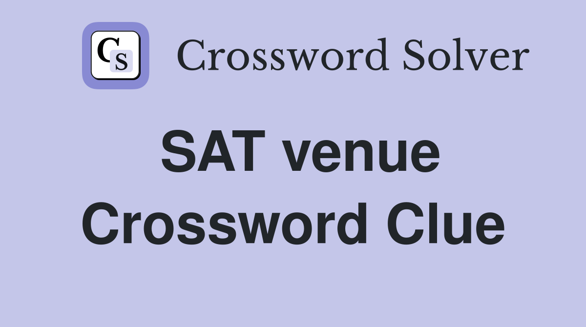 SAT venue Crossword Clue