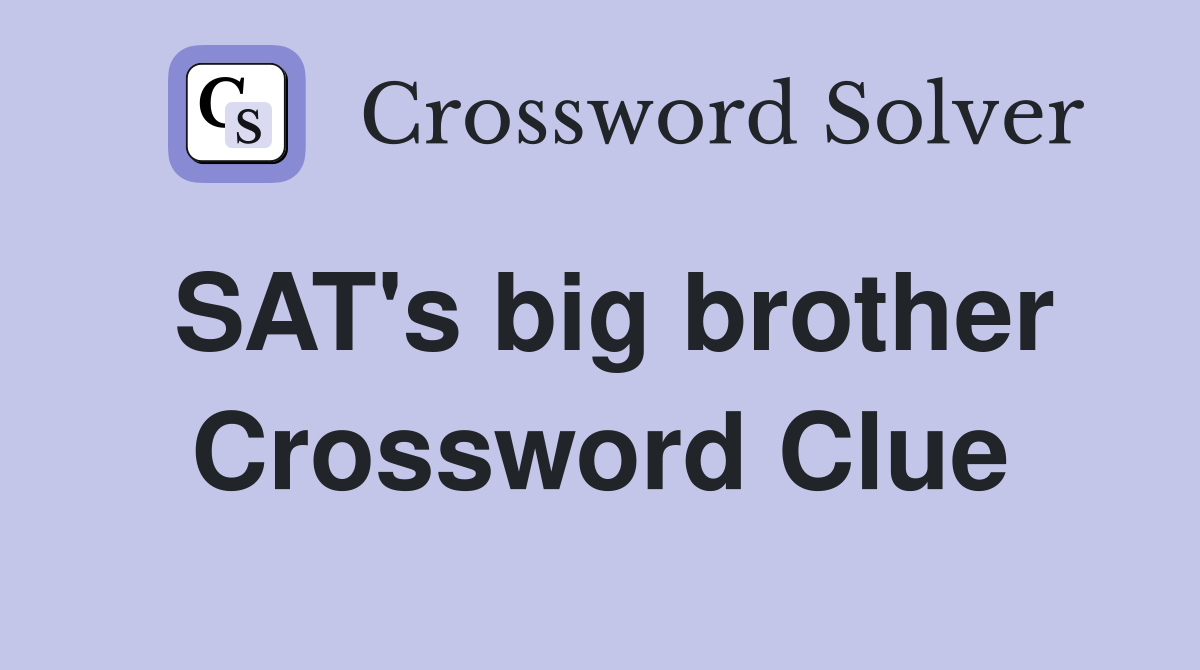 SAT's big brother Crossword Clue