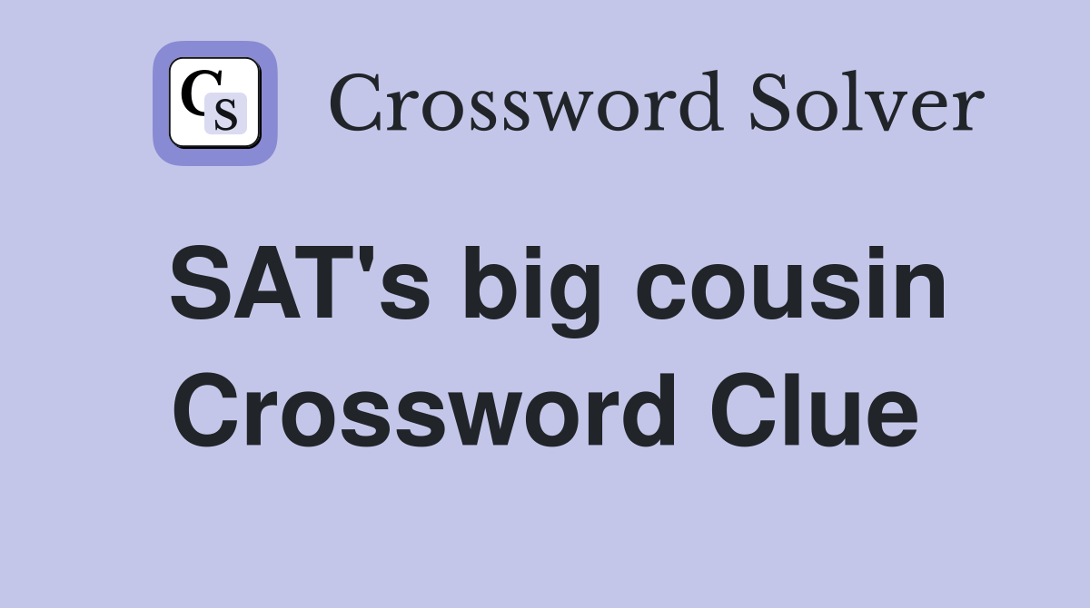 SAT's big cousin Crossword Clue