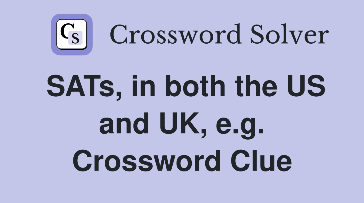 SATs, in both the US and UK, e.g. Crossword Clue