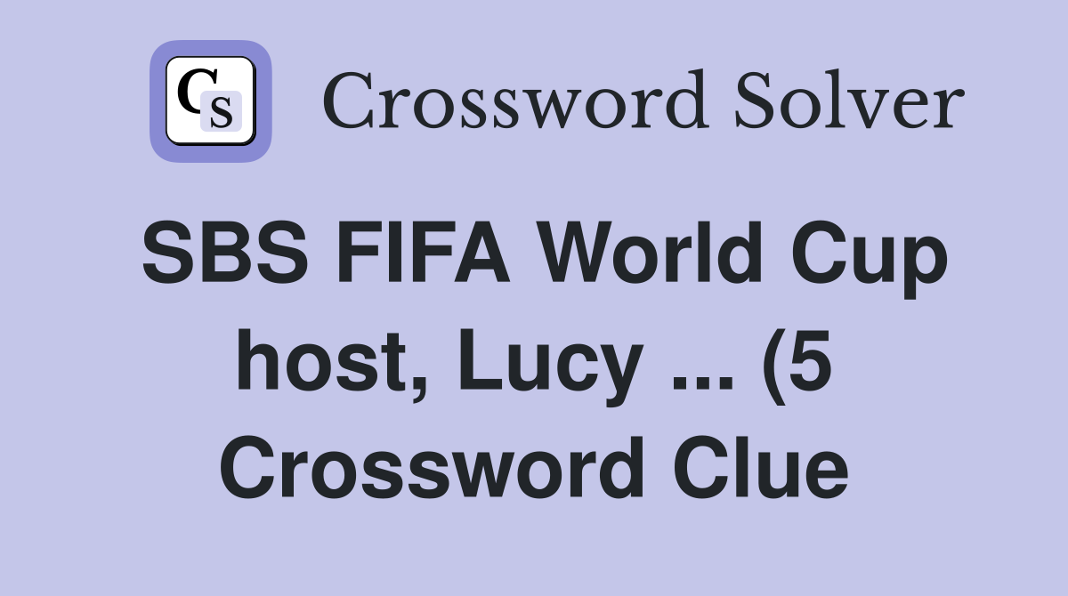SBS FIFA World Cup host Lucy (5) Crossword Clue Answers SBS FIFA World Cup host Lucy (5) Crossword Clue Answers