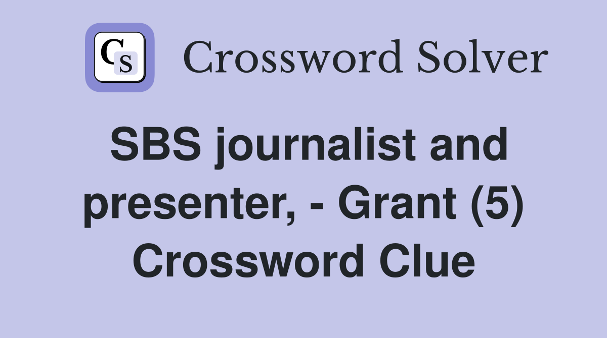 SBS journalist and presenter, - Grant (5) Crossword Clue