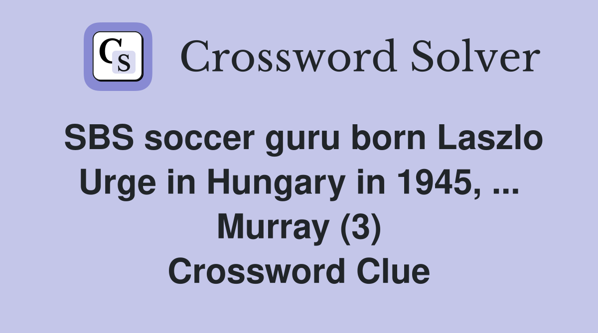 SBS soccer guru born Laszlo Urge in Hungary in 1945, ... Murray (3) Crossword Clue