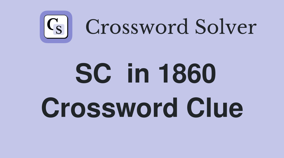 SC  in 1860 Crossword Clue