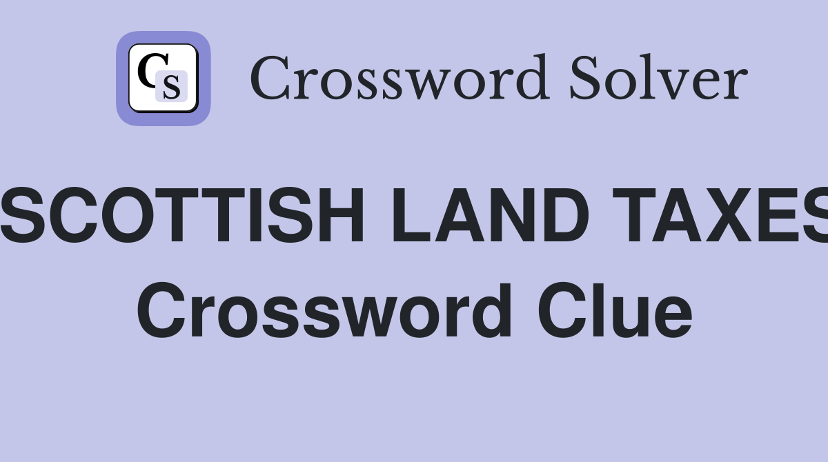 SCOTTISH LAND TAXES Crossword Clue