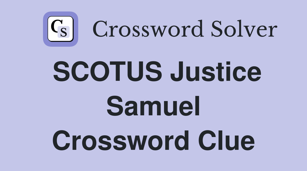 SCOTUS Justice Samuel Crossword Clue