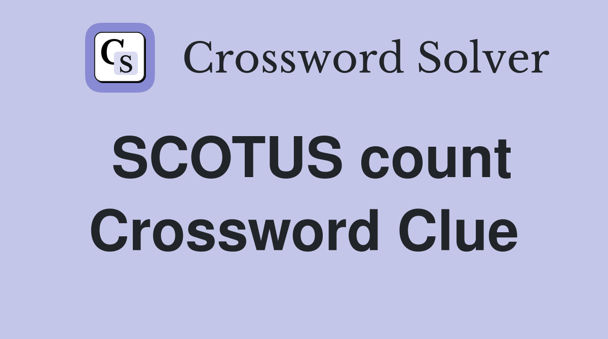 SCOTUS count Crossword Clue
