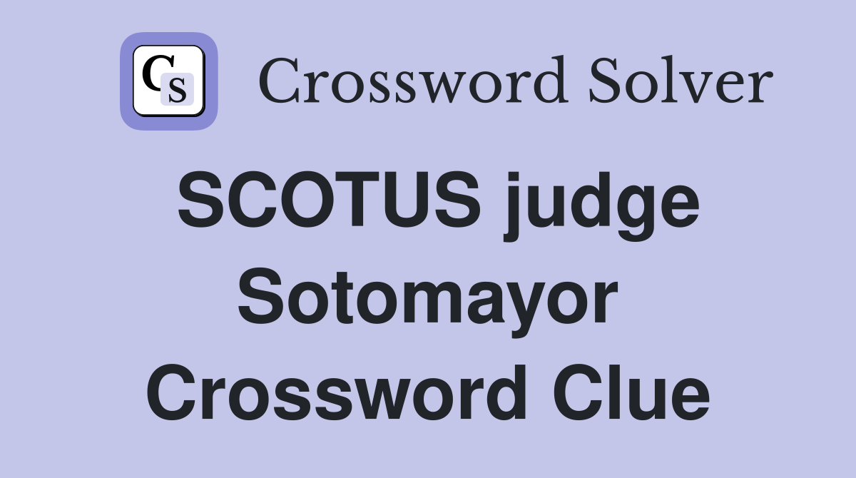 SCOTUS judge Sotomayor Crossword Clue