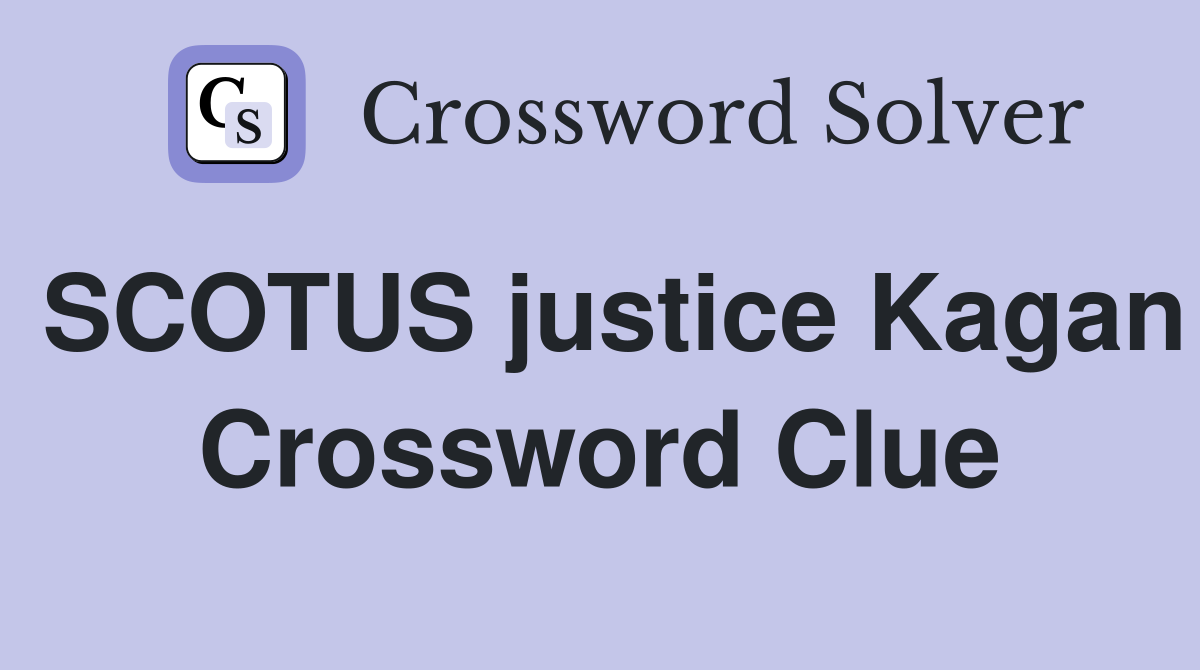 SCOTUS justice Kagan Crossword Clue Answers Crossword Solver