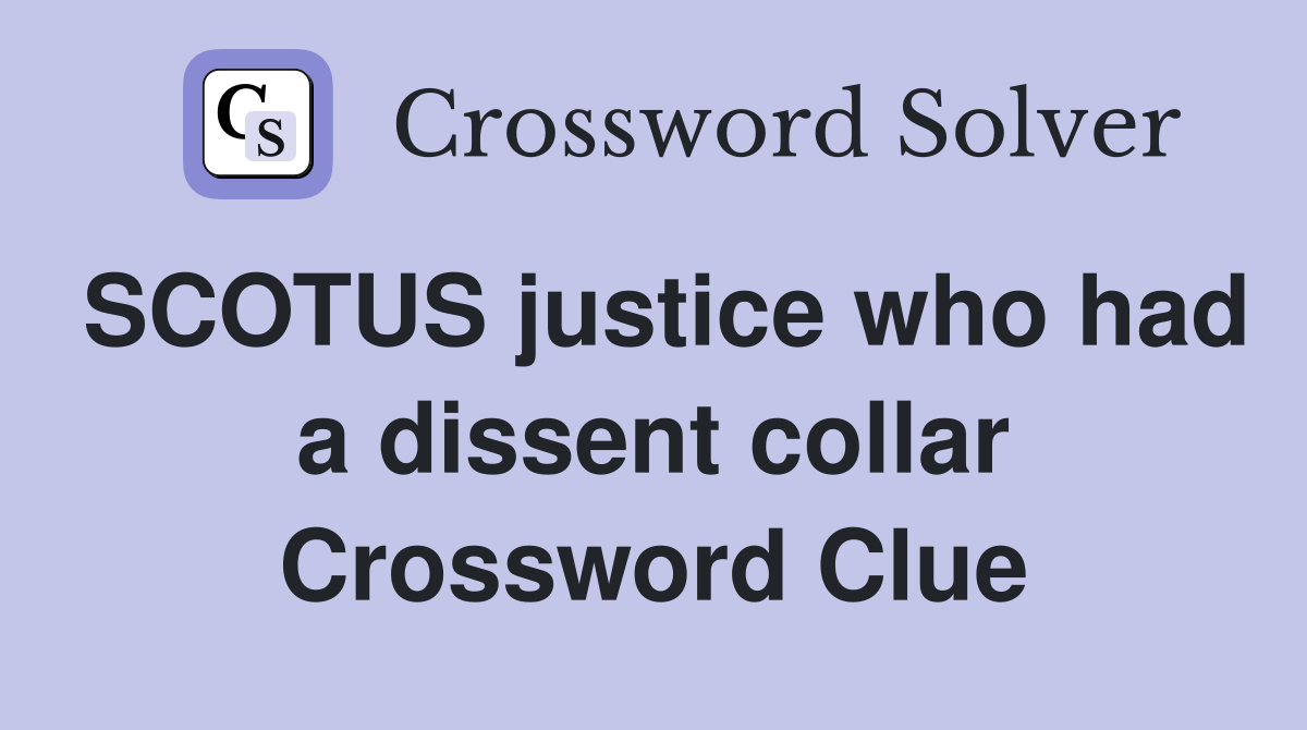SCOTUS justice who had a dissent collar Crossword Clue