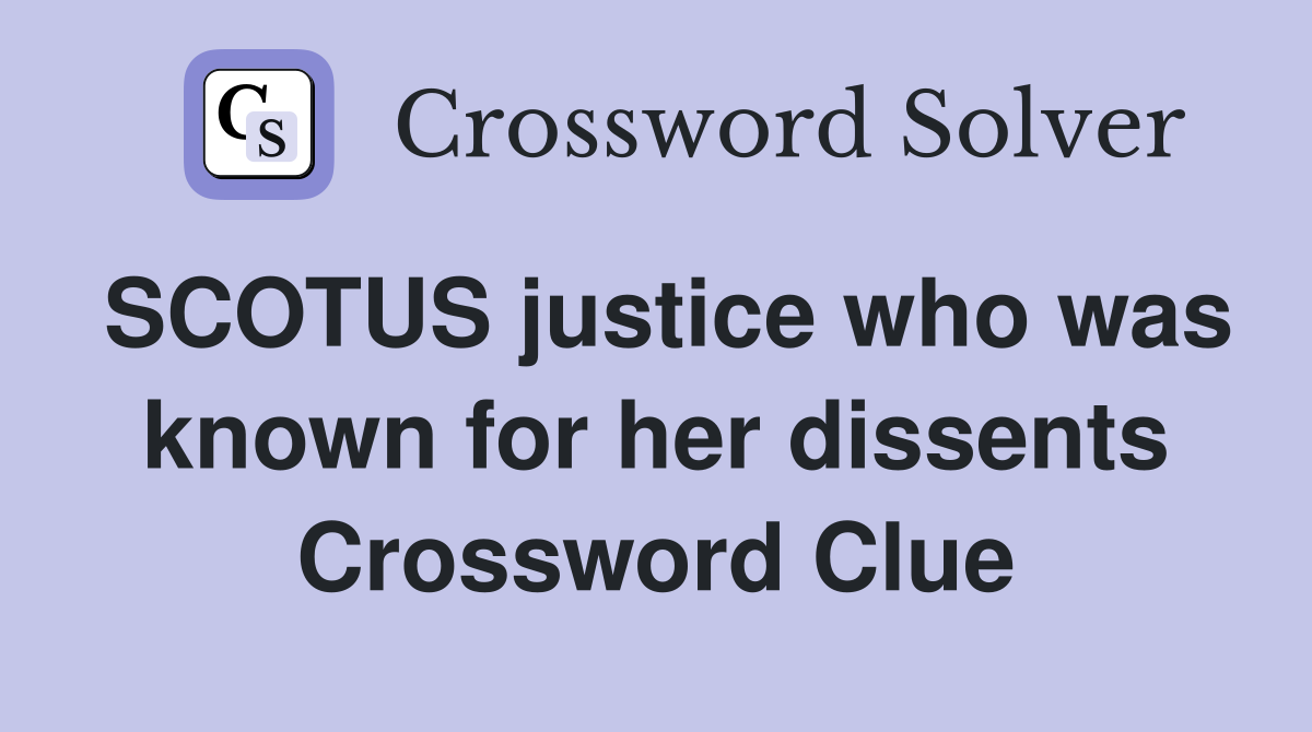 SCOTUS justice who was known for her dissents Crossword Clue