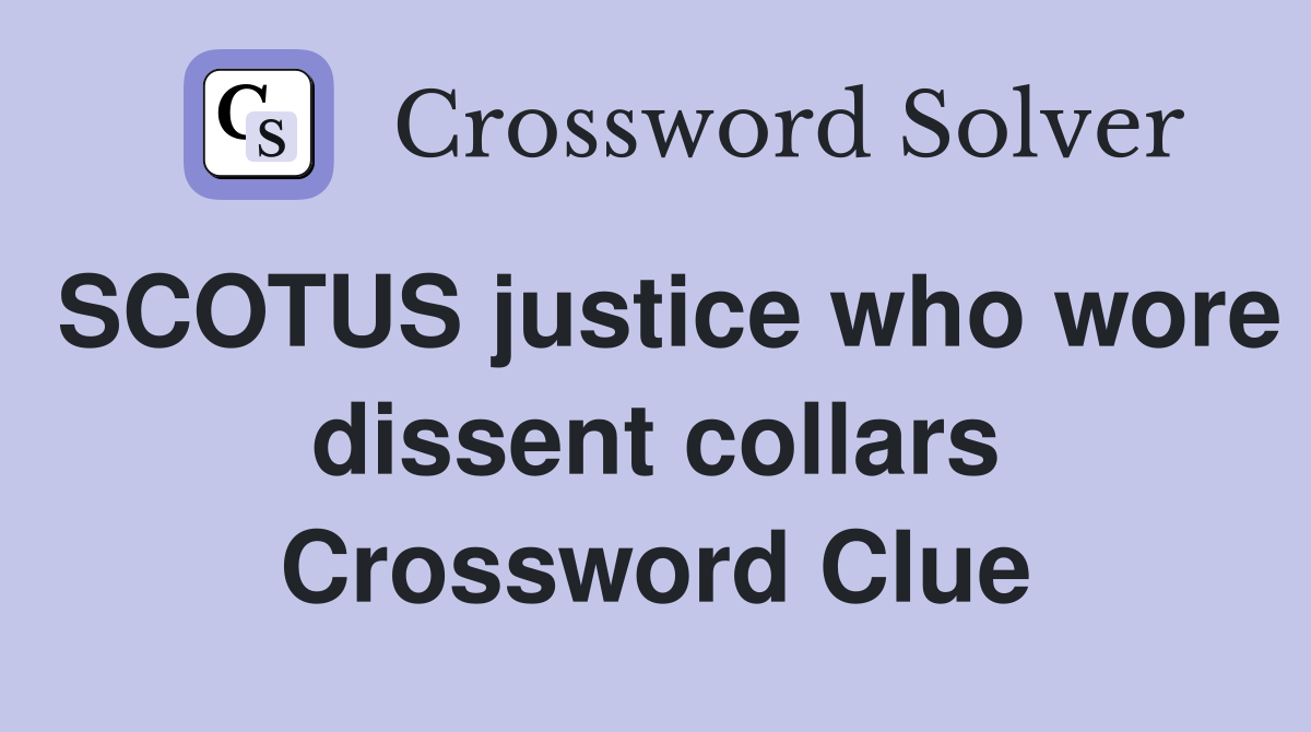 SCOTUS justice who wore dissent collars Crossword Clue