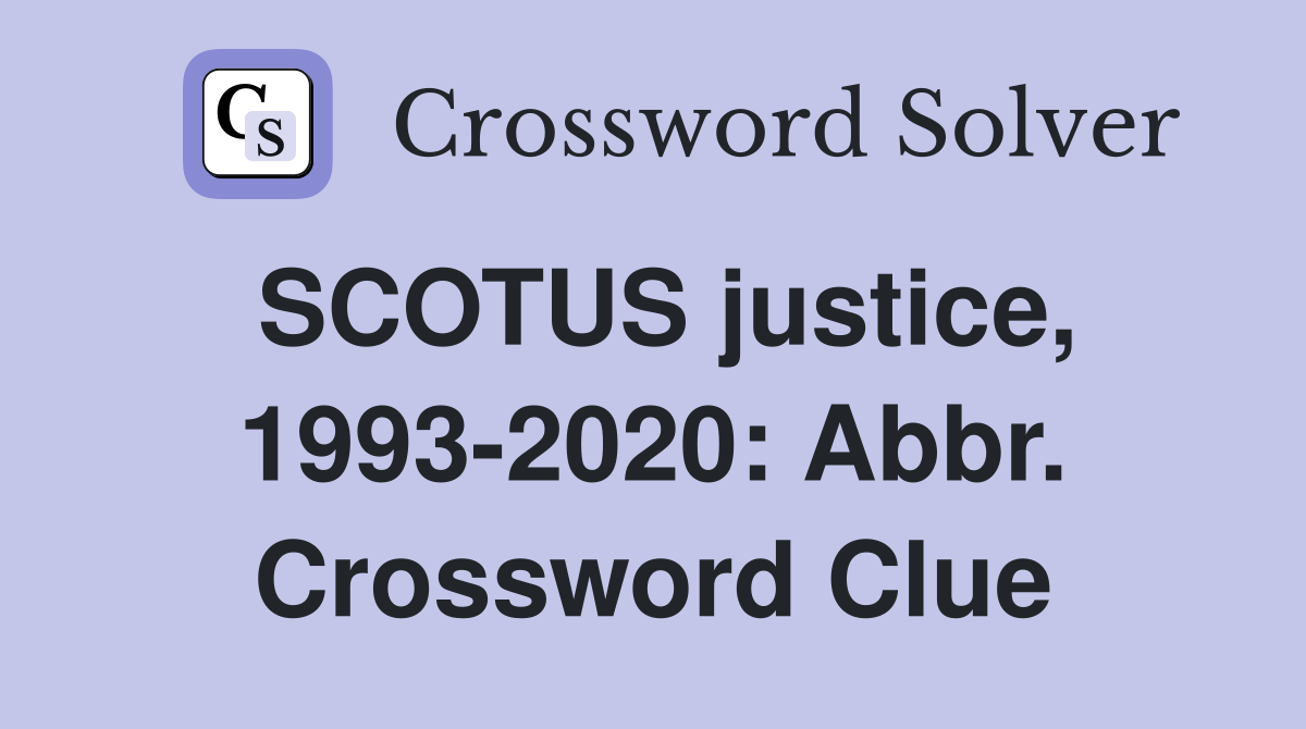 SCOTUS justice, 1993-2020: Abbr. Crossword Clue
