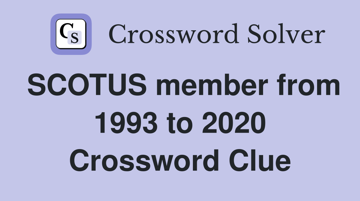SCOTUS member from 1993 to 2020 Crossword Clue