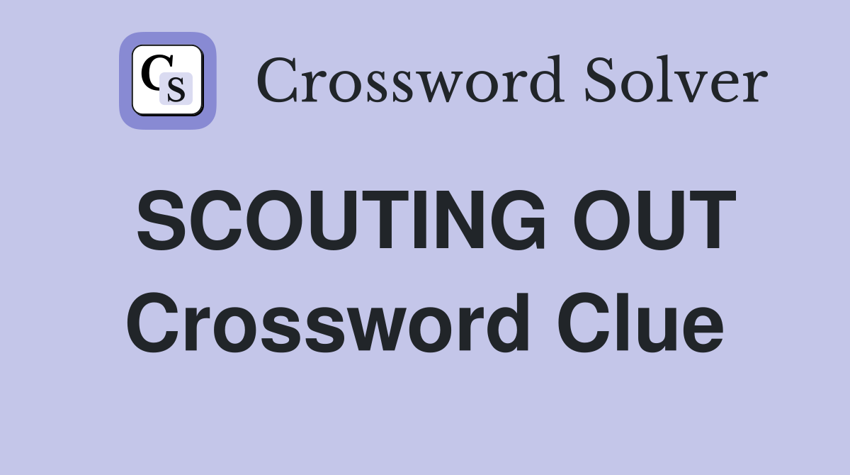SCOUTING OUT Crossword Clue