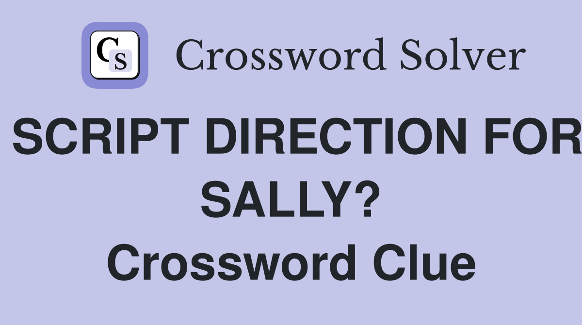 SCRIPT DIRECTION FOR SALLY? Crossword Clue