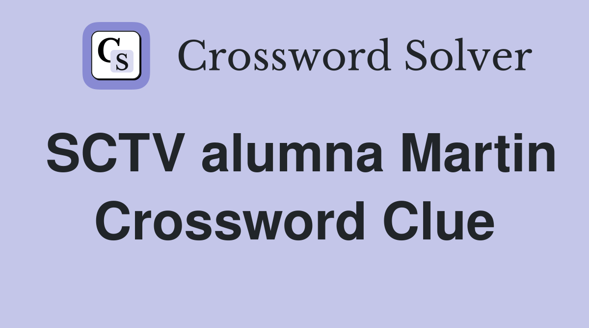 SCTV alumna Martin Crossword Clue