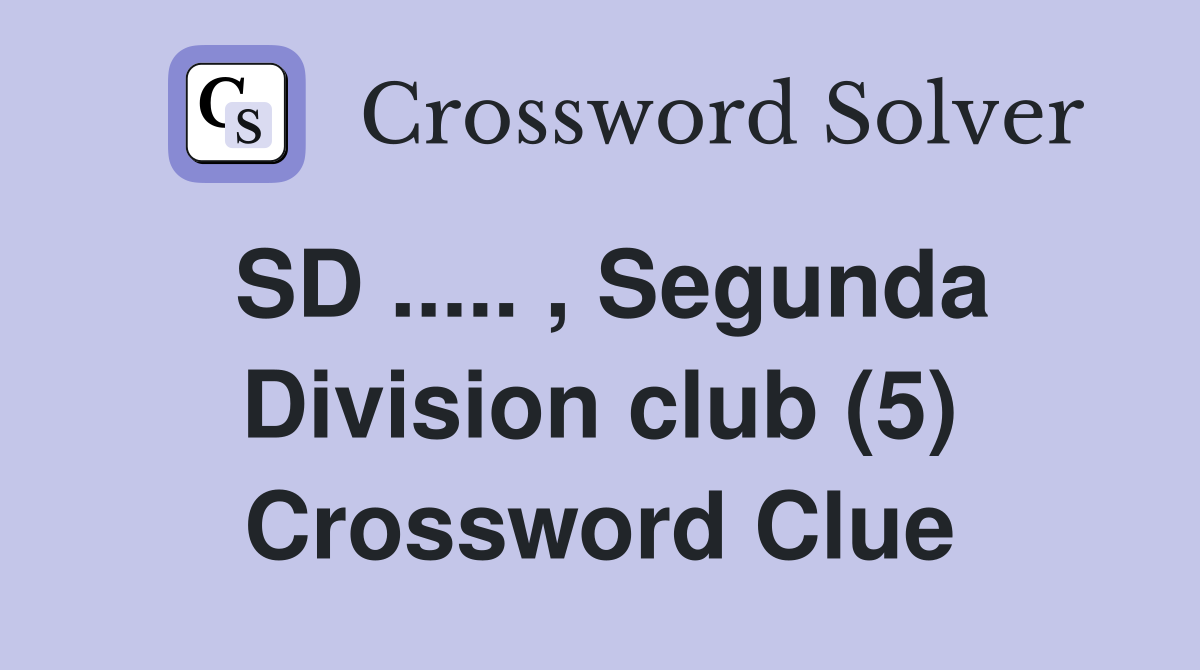 SD ..... , Segunda Division club (5) Crossword Clue