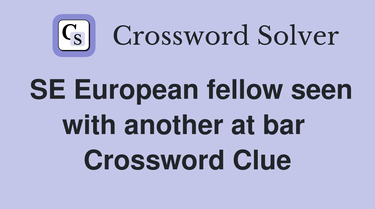 SE European fellow seen with another at bar  Crossword Clue
