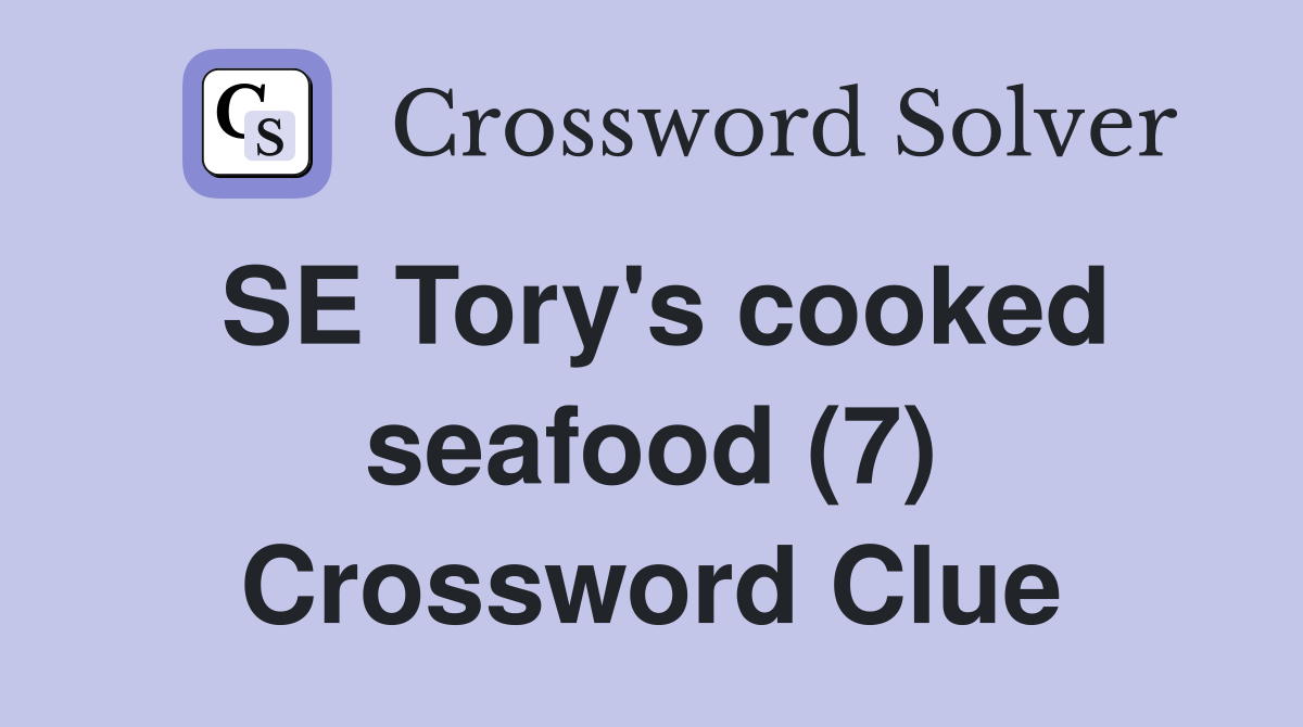 SE Tory's cooked seafood (7) Crossword Clue
