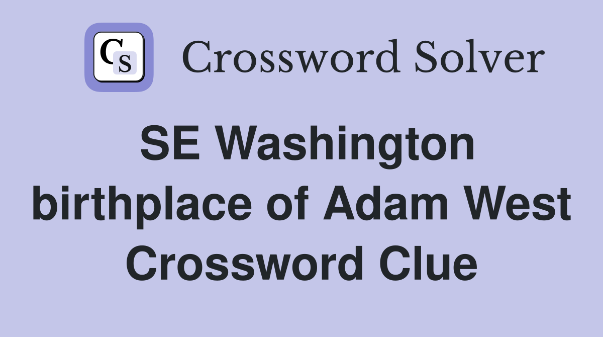 SE Washington birthplace of Adam West Crossword Clue