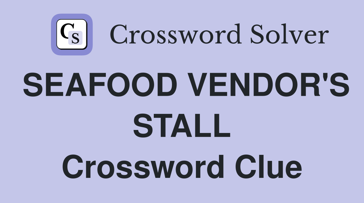 SEAFOOD VENDOR'S STALL Crossword Clue