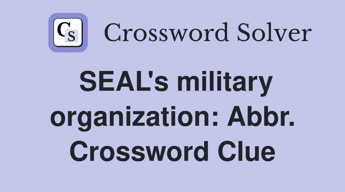 SEAL's military organization: Abbr. Crossword Clue