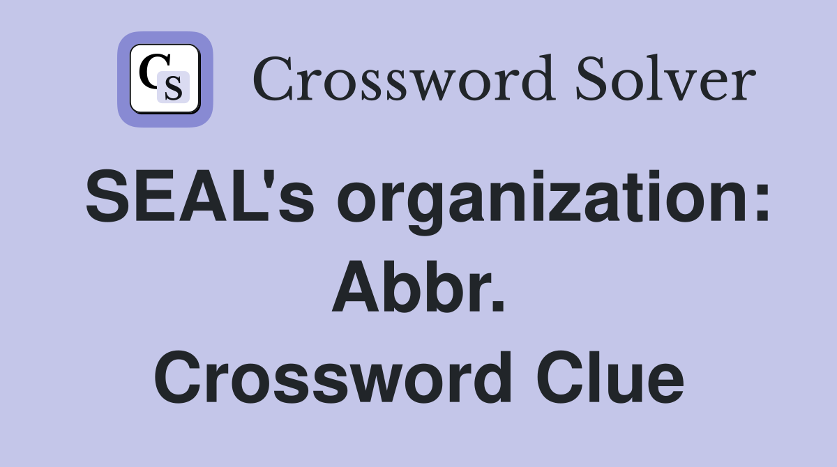 SEAL's organization: Abbr. Crossword Clue