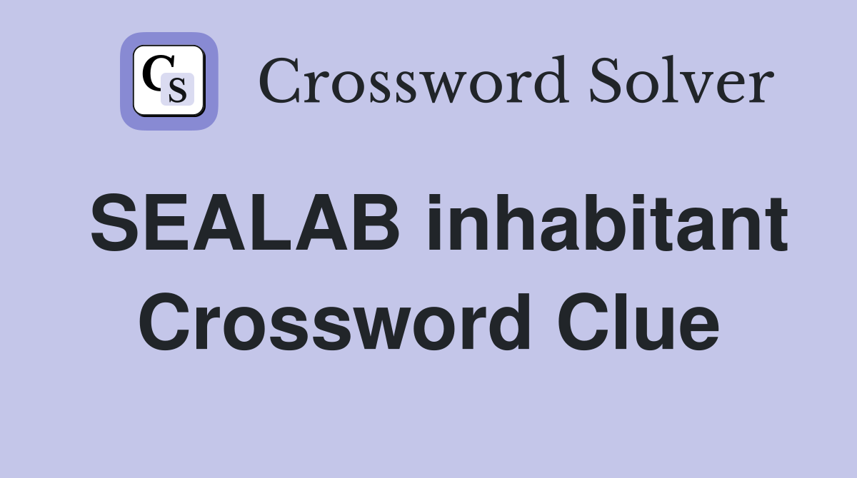 SEALAB inhabitant Crossword Clue