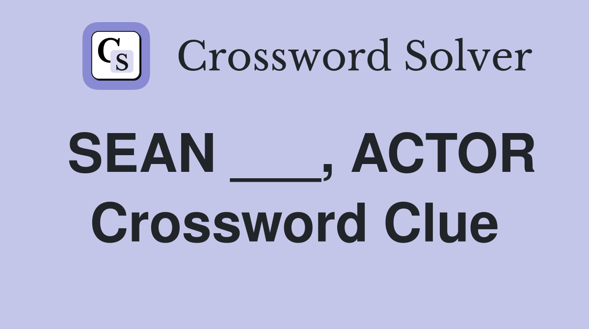 SEAN ___, ACTOR Crossword Clue