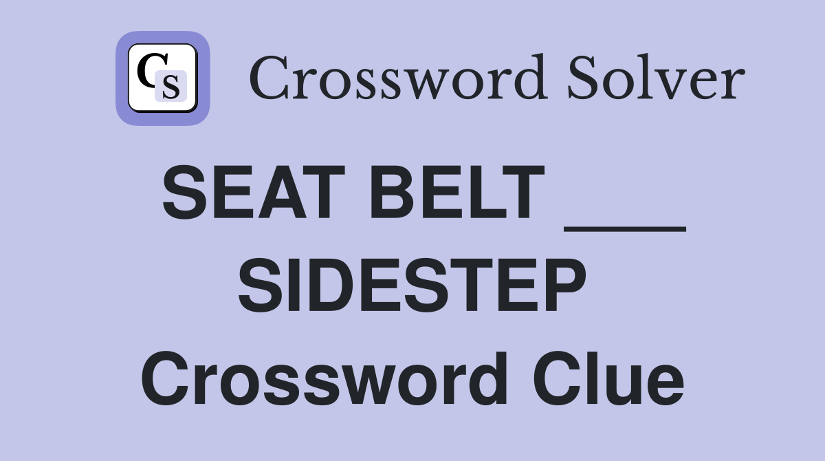 SEAT BELT ___ SIDESTEP Crossword Clue