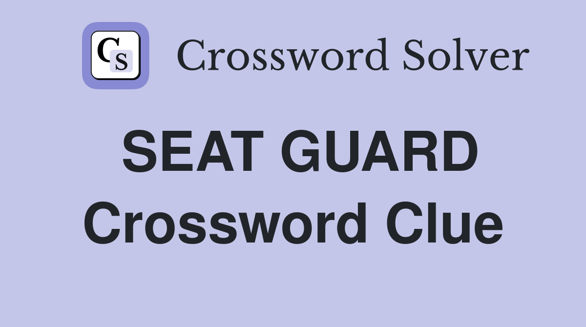 SEAT GUARD Crossword Clue