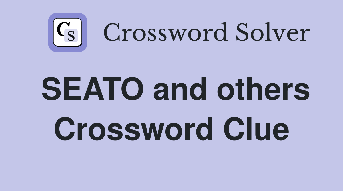 SEATO and others Crossword Clue