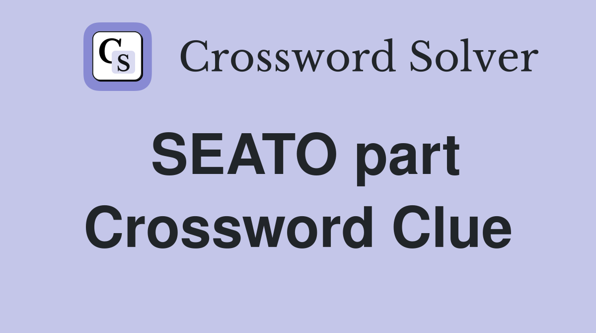 SEATO part Crossword Clue
